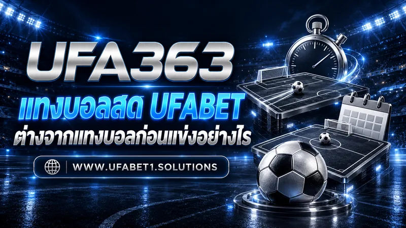 แทงบอลสด UFABET ต่างจากแทงบอลก่อนแข่งอย่างไร